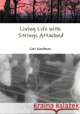 Living Life with Strings Attached Cari Kaufman 9780557315642