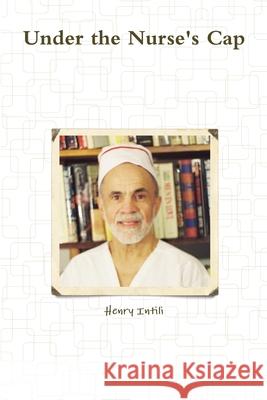Under the Nurse\'s Cap Henry Intili 9780557317059