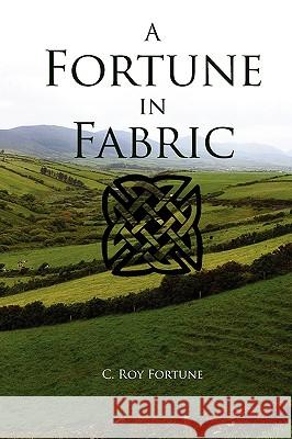 A Fortune in Fabric C. Roy Fortune 9780557328406 Lulu.com