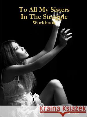 To All My Sisters in the Struggle Workbook Natalie M. Lewis 9780557328666 Lulu.com