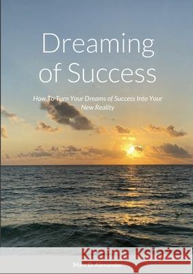 Dreaming of Success Marc Alexander 9780557331123 Lulu.com