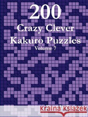 200 Crazy Clever Kakuro Puzzles - Volume 7 Dave LeCompte 9780557357789 Lulu.com