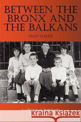 Between the Bronx and the Balkans Fron Nahzi 9780557362110 Lulu.com