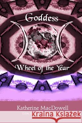 Goddess Wheel of the Year Katherine MacDowell 9780557363506