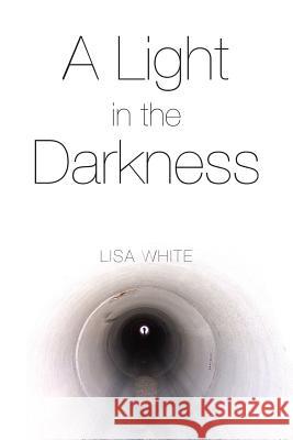 A Light in the Darkness Lisa White 9780557373994 Lulu.com