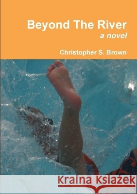 Beyond The River Christopher S. Brown 9780557374793