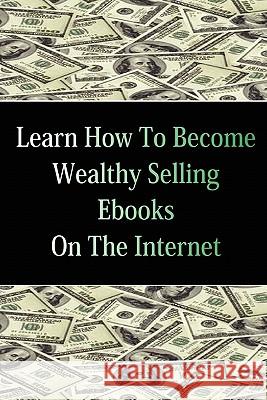 Learn How To Become Wealthy Selling Ebooks Stacey Chillemi 9780557374915 Lulu.com