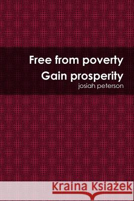 Free from Poverty Gain Prosperity Josiah Peterson 9780557394029