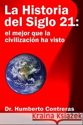 La Historia del Siglo 21: el mejor que la civilizacion ha visto Humberto Contreras 9780557394333