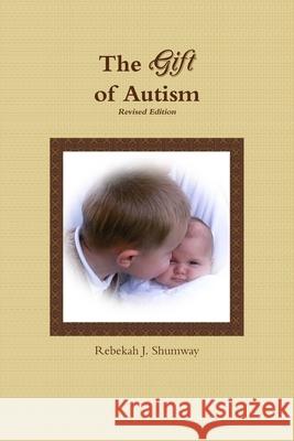 The Gift of Autism Rebekah J. Shumway 9780557398065