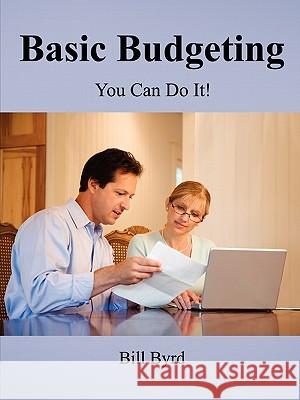 Basic Budgeting: You Can Do It! Byrd, Bill 9780557401260