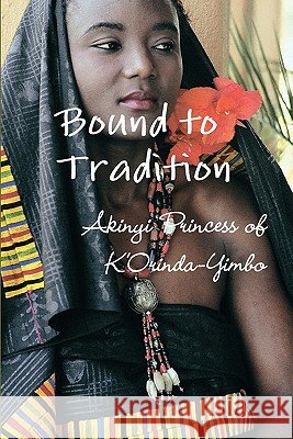 Bound to Tradition Akinyi Princess of K'Orinda-Yimbo 9780557404537