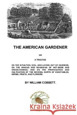 The American Gardener William Cobbett 9780557407583 Lulu.com