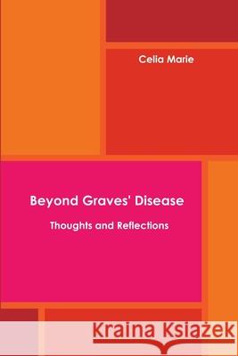 Beyond Graves' Disease Thoughts and Reflections Author Celia Marie 9780557409143