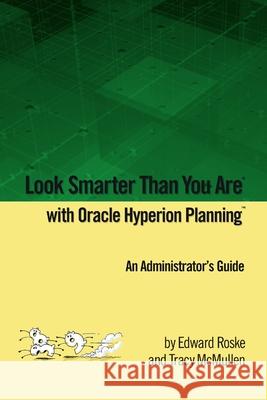 Look Smarter Than You Are with Hyperion Planning: An Administrator's Guide Edward Roske Tracy McMullen 9780557409815