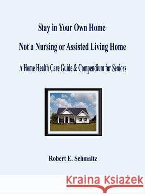 Stay in Your Own Home Robert Schmaltz 9780557415403 Lulu.com