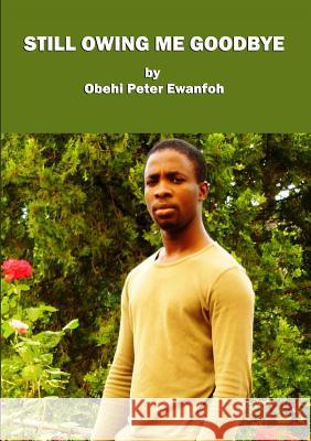Still Owing Me Goodbye Obehi Peter Ewanfoh 9780557445721 Lulu.com