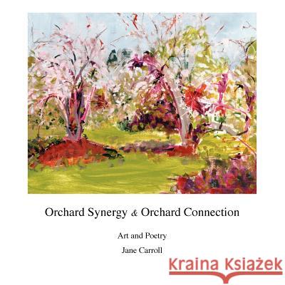 Orchard Synergy & Orchard Connection, Art and Poetry Jane H. Carroll 9780557446995