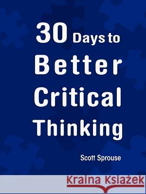 30 Days to Better Critical Thinking Scott Sprouse 9780557448975 Lulu.com