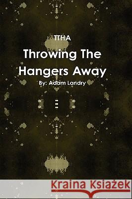 Throwing The Hangers Away Adam Landry 9780557459438