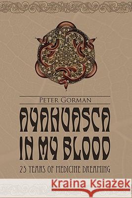 Ayahuasca in My Blood Peter Gorman (both of Brussels, Belgium) 9780557469208 Lulu.com