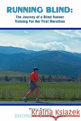 Running Blind: The Journey of a Blind Runner Training For Her First Marathon Rhonda Copeland 9780557473762 Lulu.com
