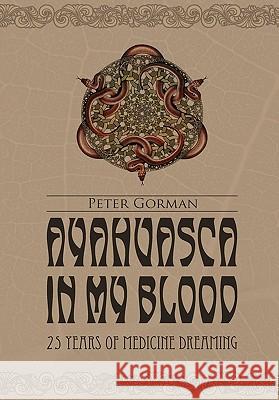 Ayahuasca in My Blood Peter Gorman (both of Brussels, Belgium) 9780557484423 Lulu.com