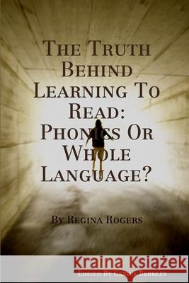 The Truth Behind Learning To Read: Phonics Or Whole Language? Regina Rogers 9780557486472
