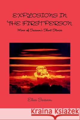 Explosions In The First Person: More of Sassoon's Short Stories Elias Sassoon 9780557490714