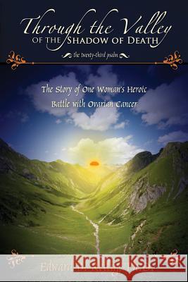 Through the Valley of the Shadow of Death Edward Rettig 9780557491568 Lulu.com
