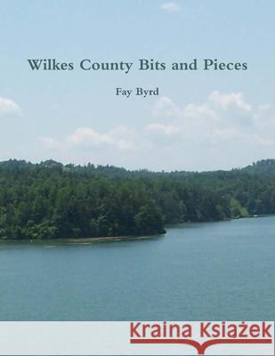 Wilkes County Bits and Pieces Fay Byrd 9780557492442 Lulu.com