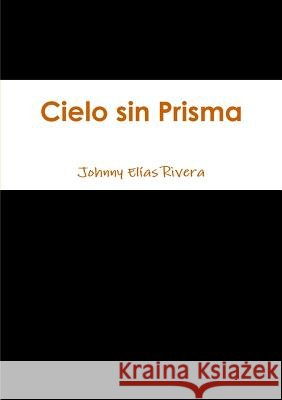 Cielo Sin Prisma Johnny Elias Rivera 9780557517886
