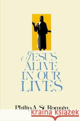 Jesus Alive in Our Lives Philip St. Romain 9780557518821 Lulu.com