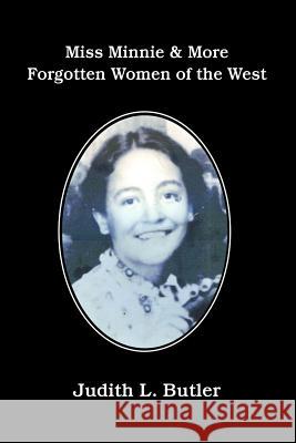 Miss Minnie & More Forgotten Women of the West Judith L Butler 9780557520725 Lulu.com