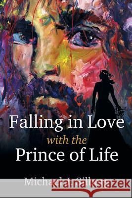 Falling in Love with the Prince of Life Michael J. Silberg 9780557527830 Faithful Life Publishers