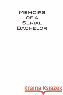 Memoirs of a Serial Bachelor Joe Boxer 9780557528967