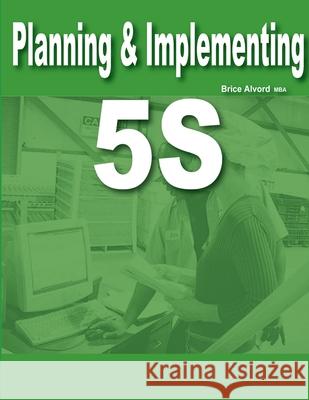 Planning & Implementing 5S Brice Alvord 9780557532407