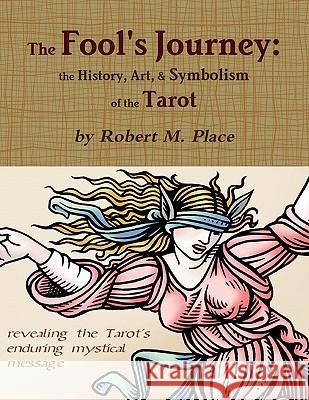 The Fool's Journey: the History, Art, & Symbolism of the Tarot Place, Robert M. 9780557533503 Lulu.com