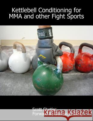 Kettlebell Conditioning for MMA and Other Fight Sports Scott Shetler Donovan Craig 9780557536627