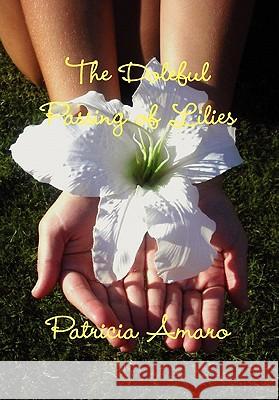 The Doleful Passing of Lilies Patricia Amaro 9780557550845