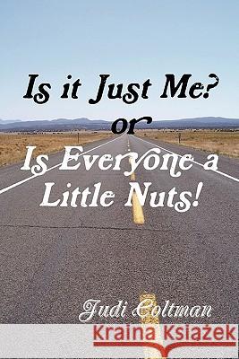 Is it Just Me or Is Everyone a Little Nuts? Judi Coltman 9780557566549