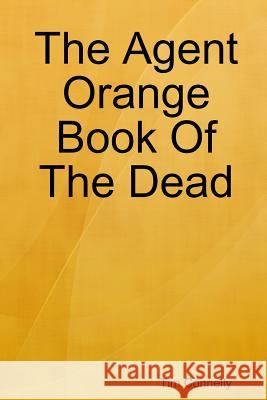 The Agent Orange Book Of The Dead Tim Connelly 9780557566747 Lulu.com