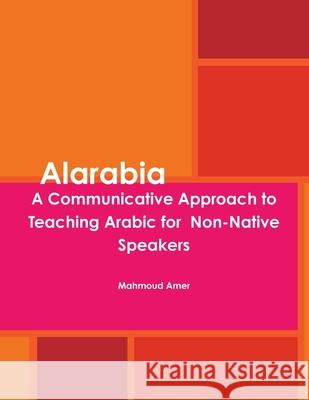 Alarabia: A Communicative Approach to Learning Arabic for Non-Native Speakers Mahmoud Amer 9780557576128