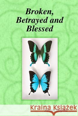 Broken, Betrayed and Blessed Susan Sopha 9780557581887 Lulu.com