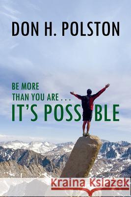 Be More Than You Are . . . It's Possible Polston, Don H. 9780557592975