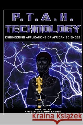 P.T.A.H. TECHNOLOGY: Engineering Applications of African Sciences African Creation Energy 9780557594849