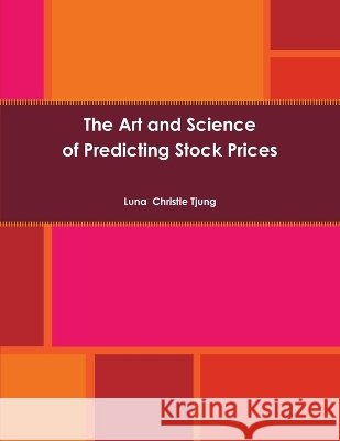 The Art and Science of Predicting Stock Prices Luna Tjung 9780557602483
