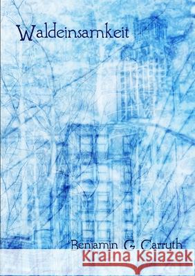 Waldeinsamkeit Benjamin Carruth 9780557609703