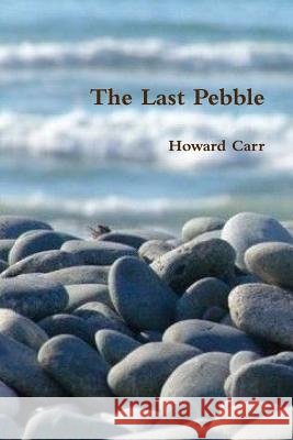 The Last Pebble Howard Carr 9780557611874