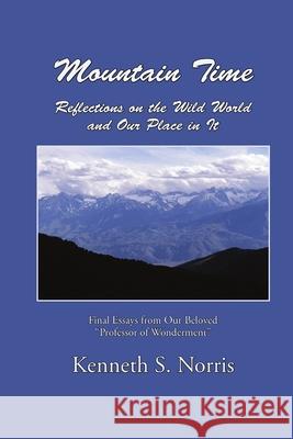 Mountain Time / Reflections on the Wild World and Our Place in It Kenneth S Norris 9780557621750